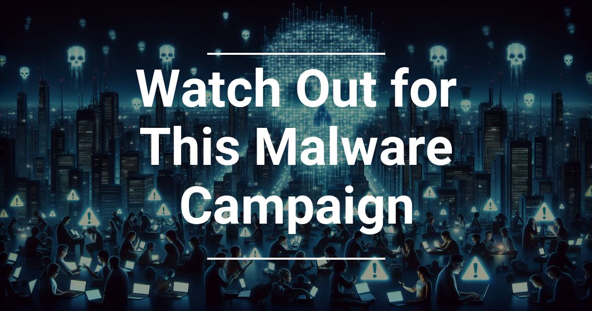 Watch Out for This Malware Campaign