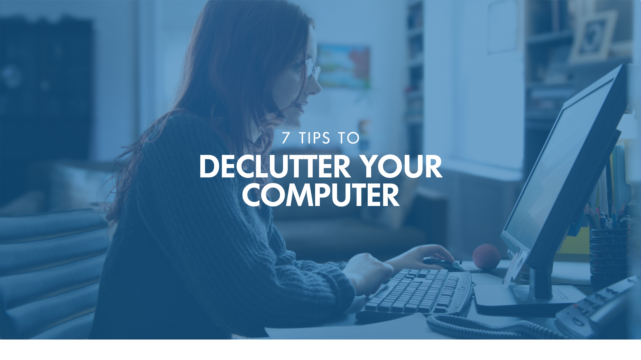 National Clean Out Your Computer Day: 7 Tips To Declutter Your Computer