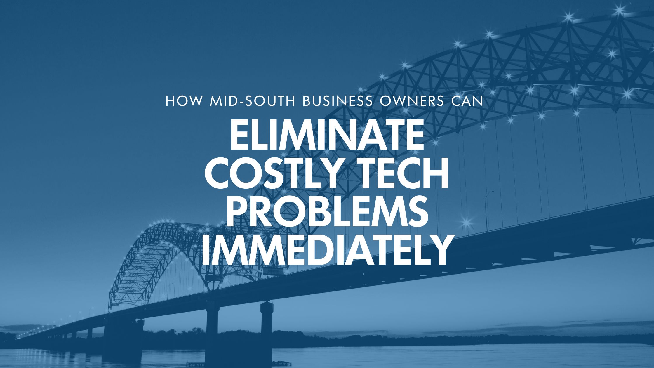 How Mid-South Business Owners Can Eliminate Costly Tech Problems Immediately
