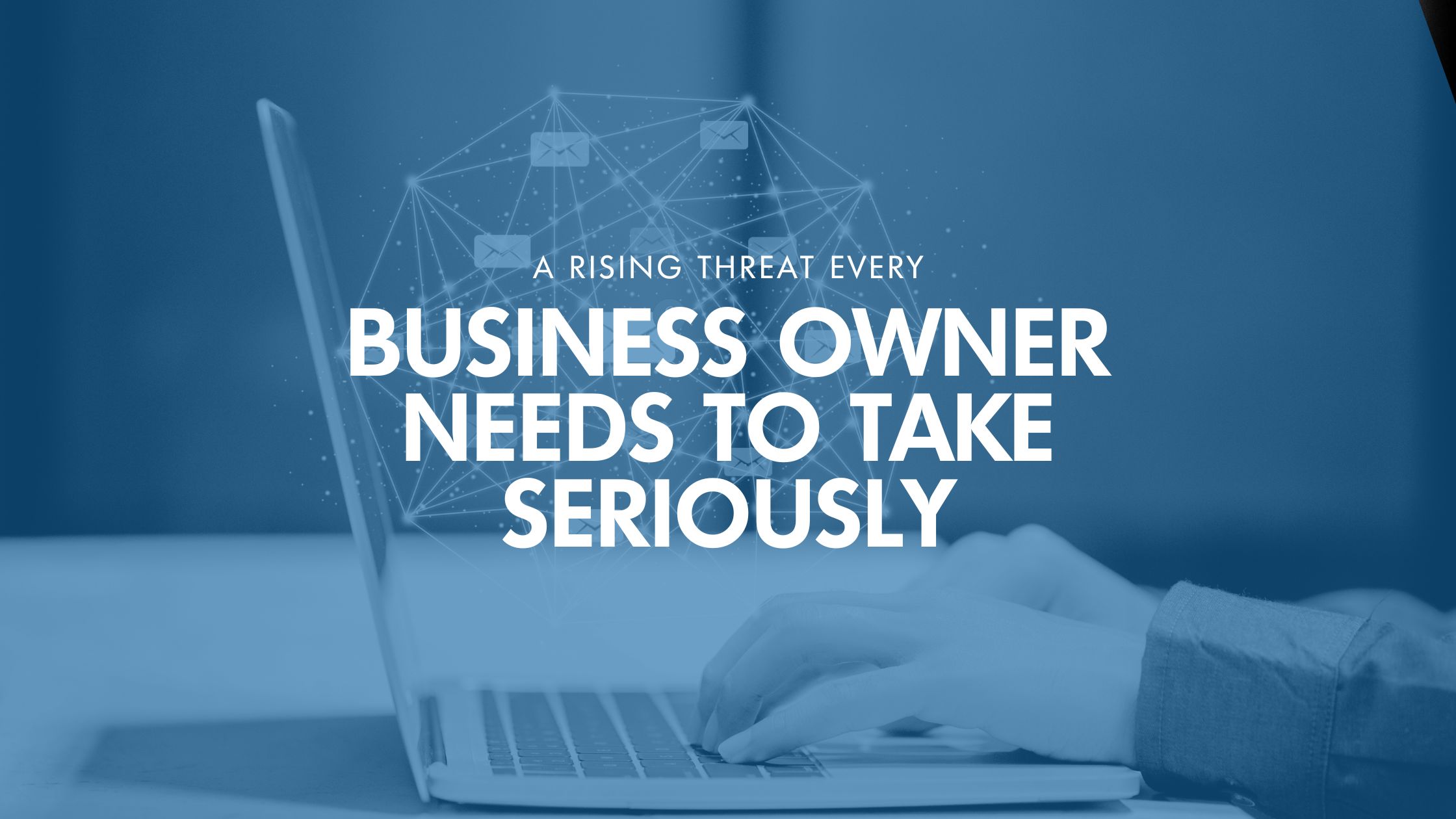 A Rising Threat Every Business Owner Needs To Take Seriously
