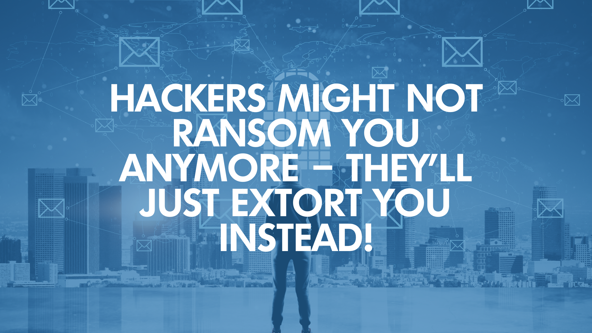 Hackers Might Not Ransom You Anymore – They’ll Just Extort You Instead!