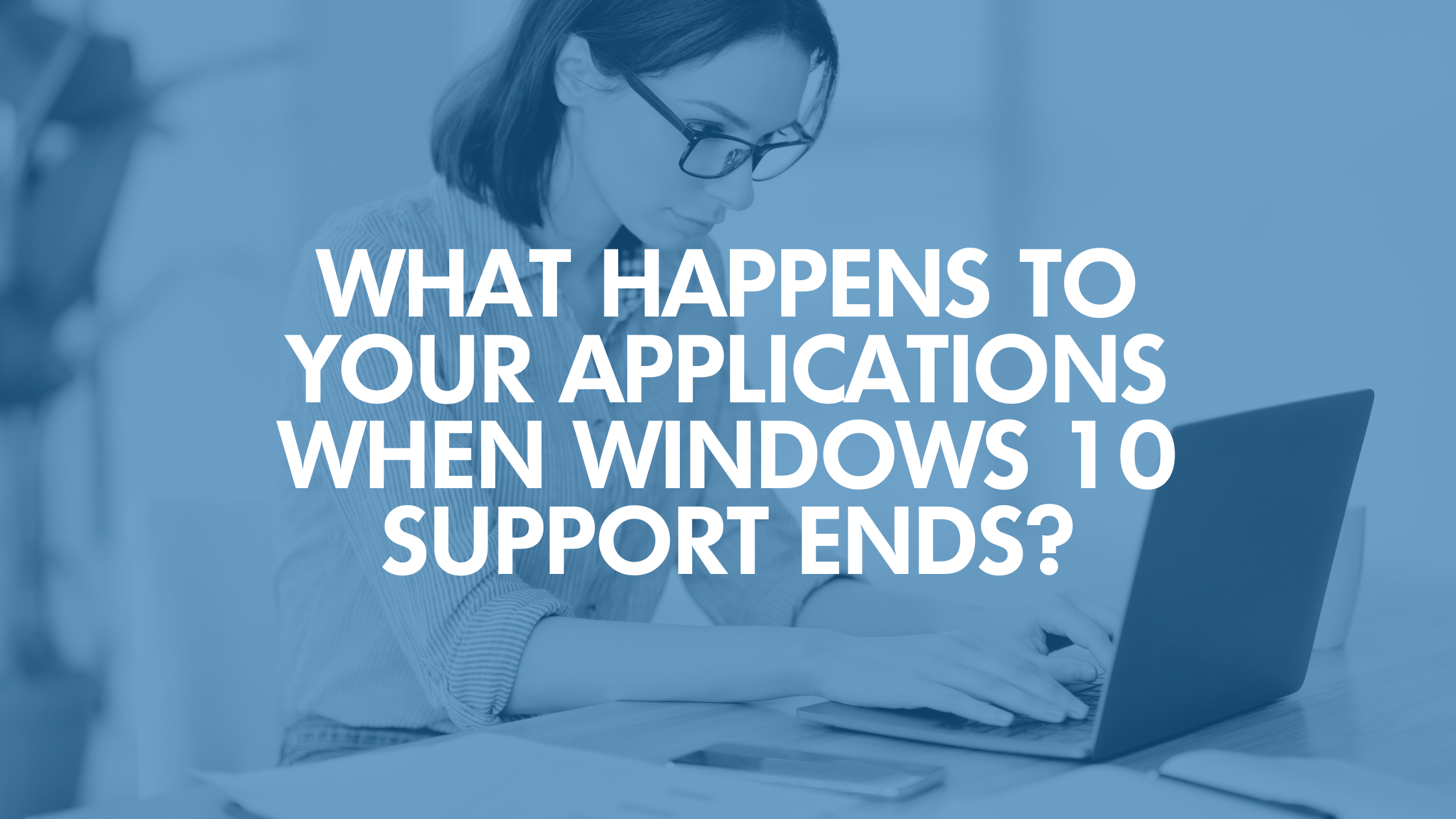 What Happens To Your Applications When Windows 10 Support Ends?
