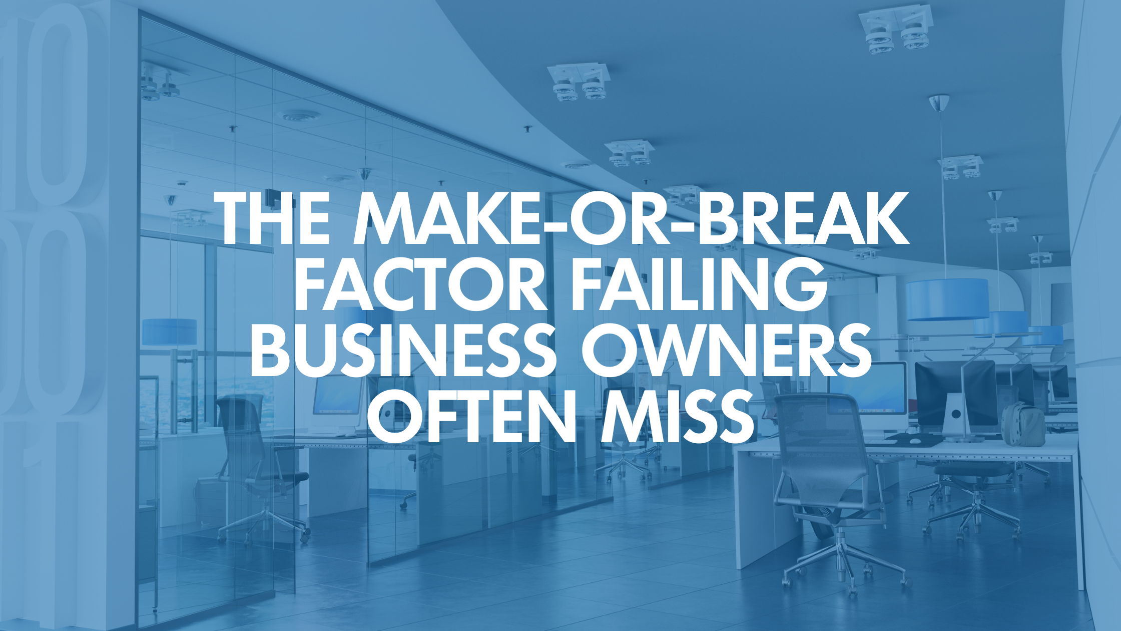 The Make-Or-Break Factor Failing Business Owners Often Miss
