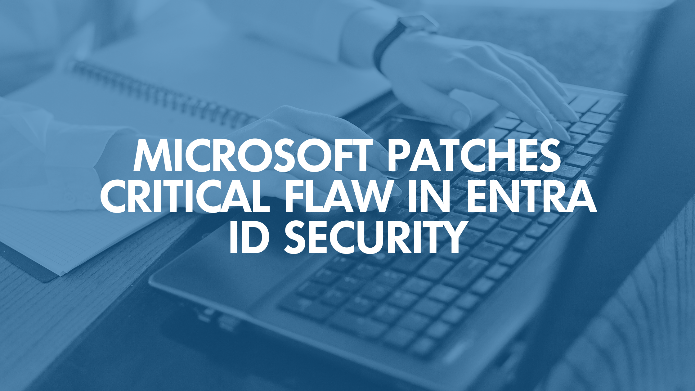 Microsoft Patches Critical Flaw in Entra ID Security