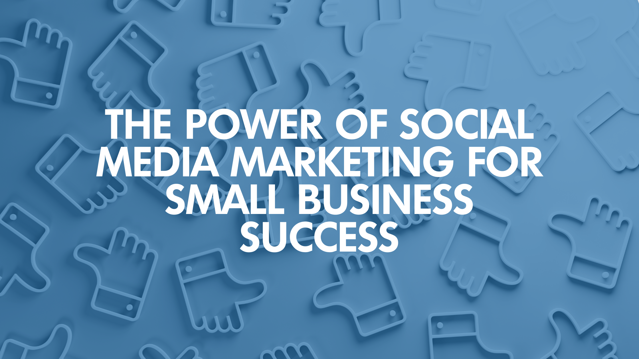 The Power of Social Media Marketing for Small Business Success