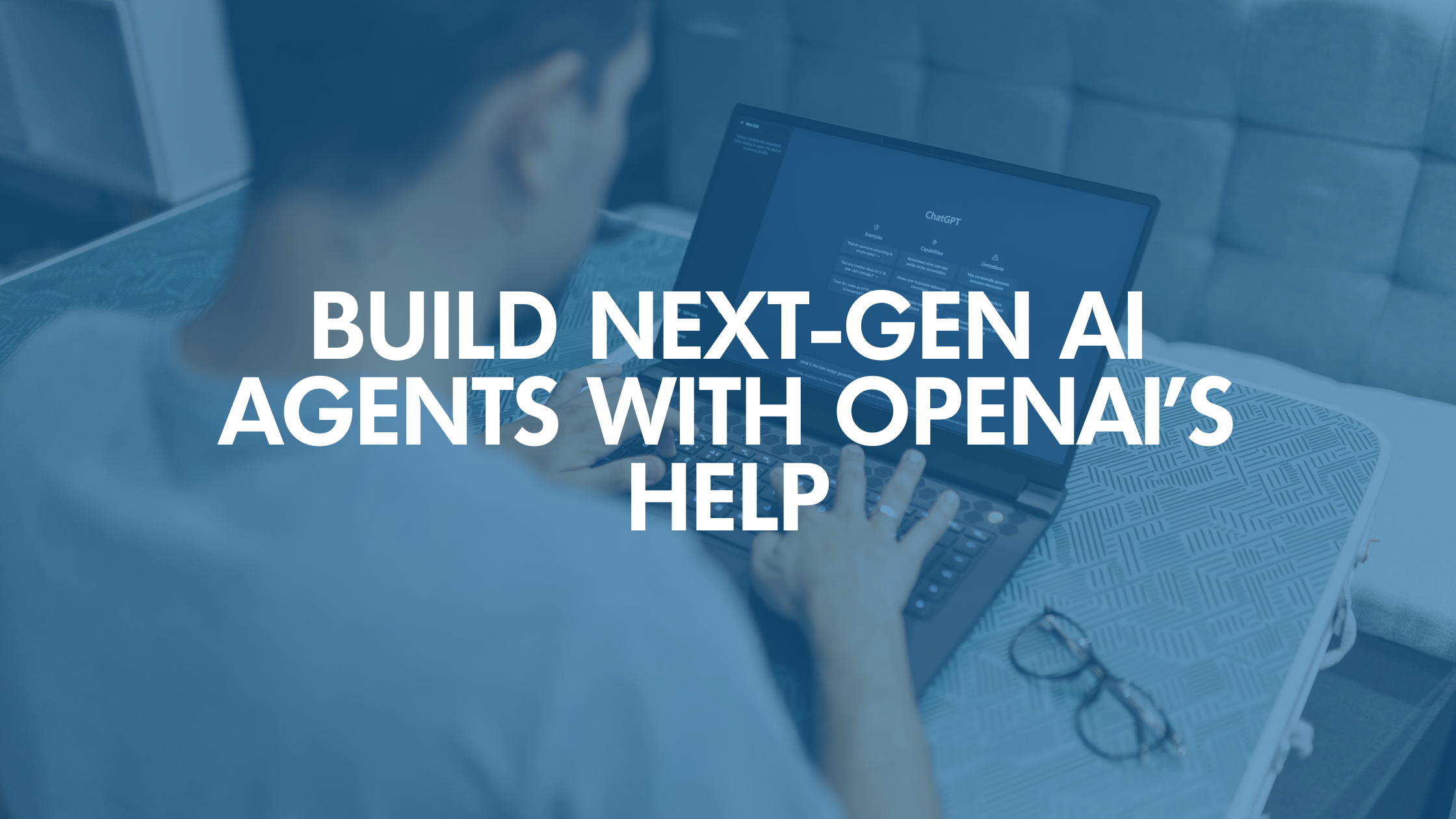 Build Next-Gen AI Agents with OpenAI’s Help