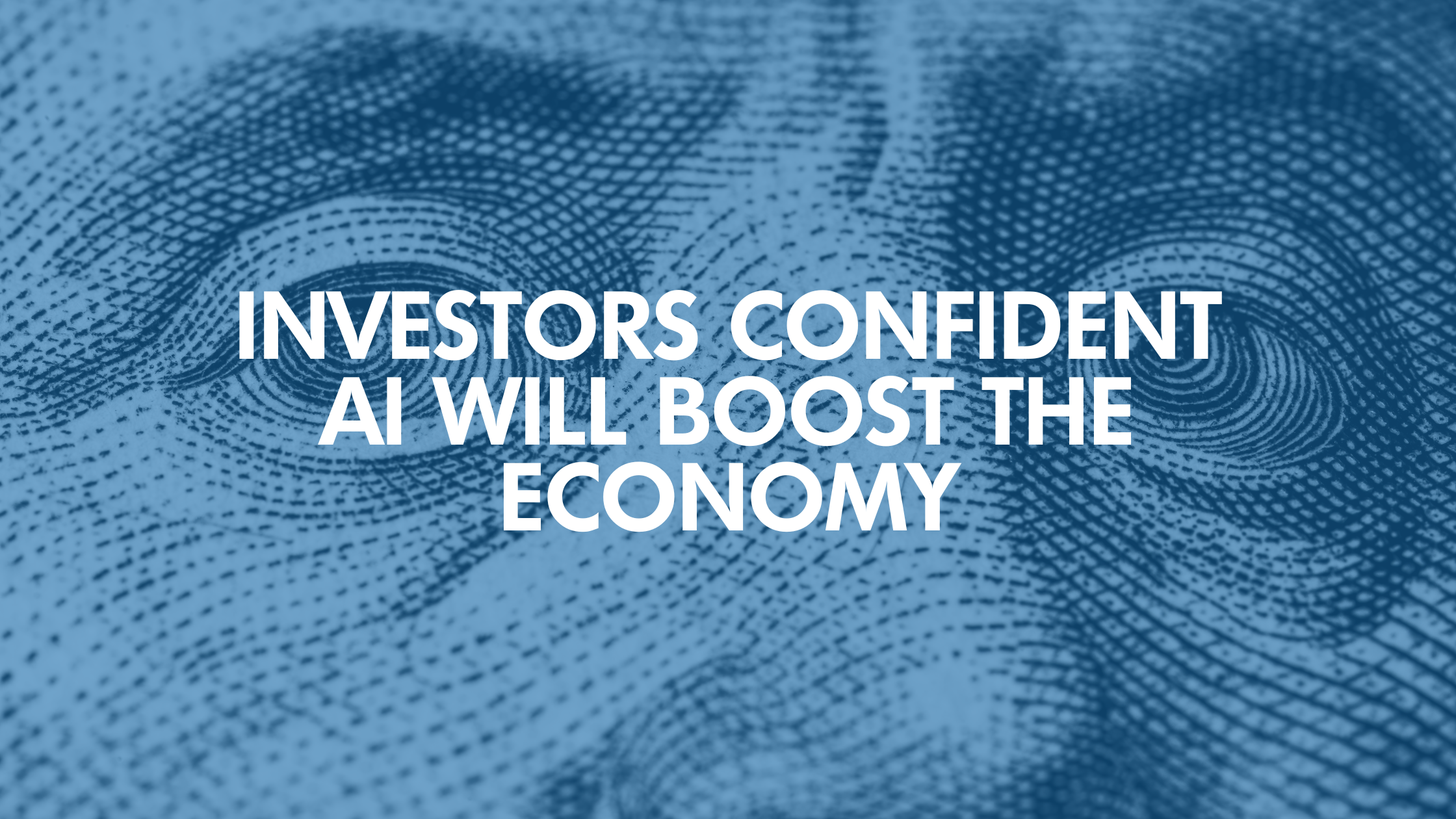 Investors Confident AI Will Boost the Economy