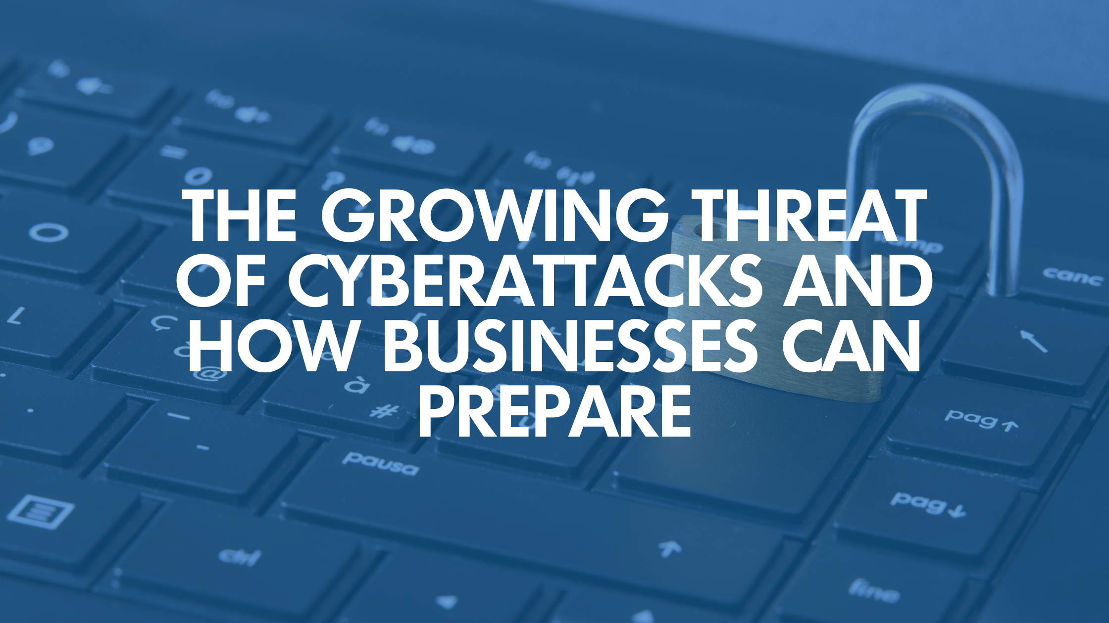The Growing Threat of Cyberattacks and How Businesses Can Prepare