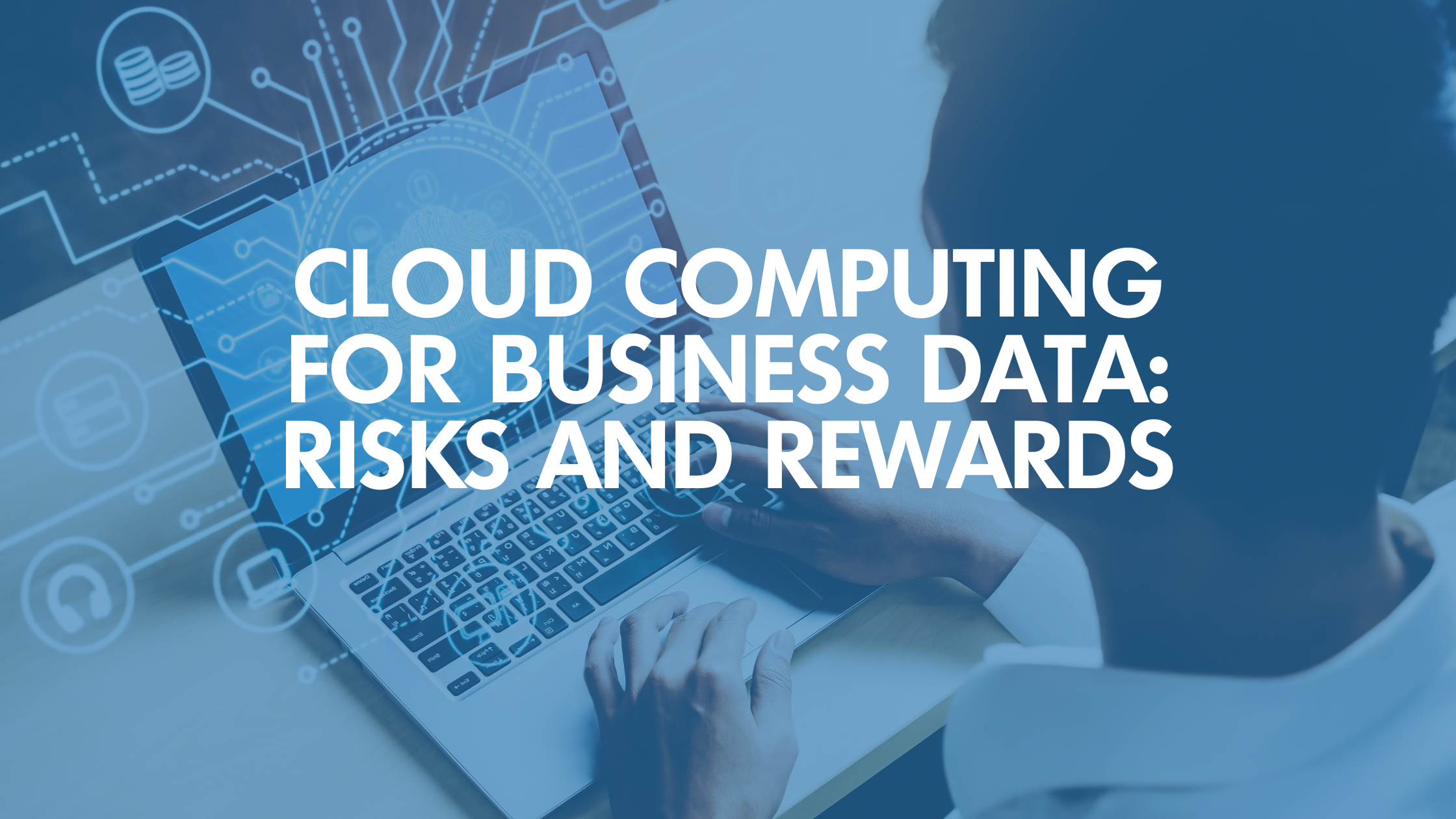 Cloud Computing for Business Data: Risks and Rewards