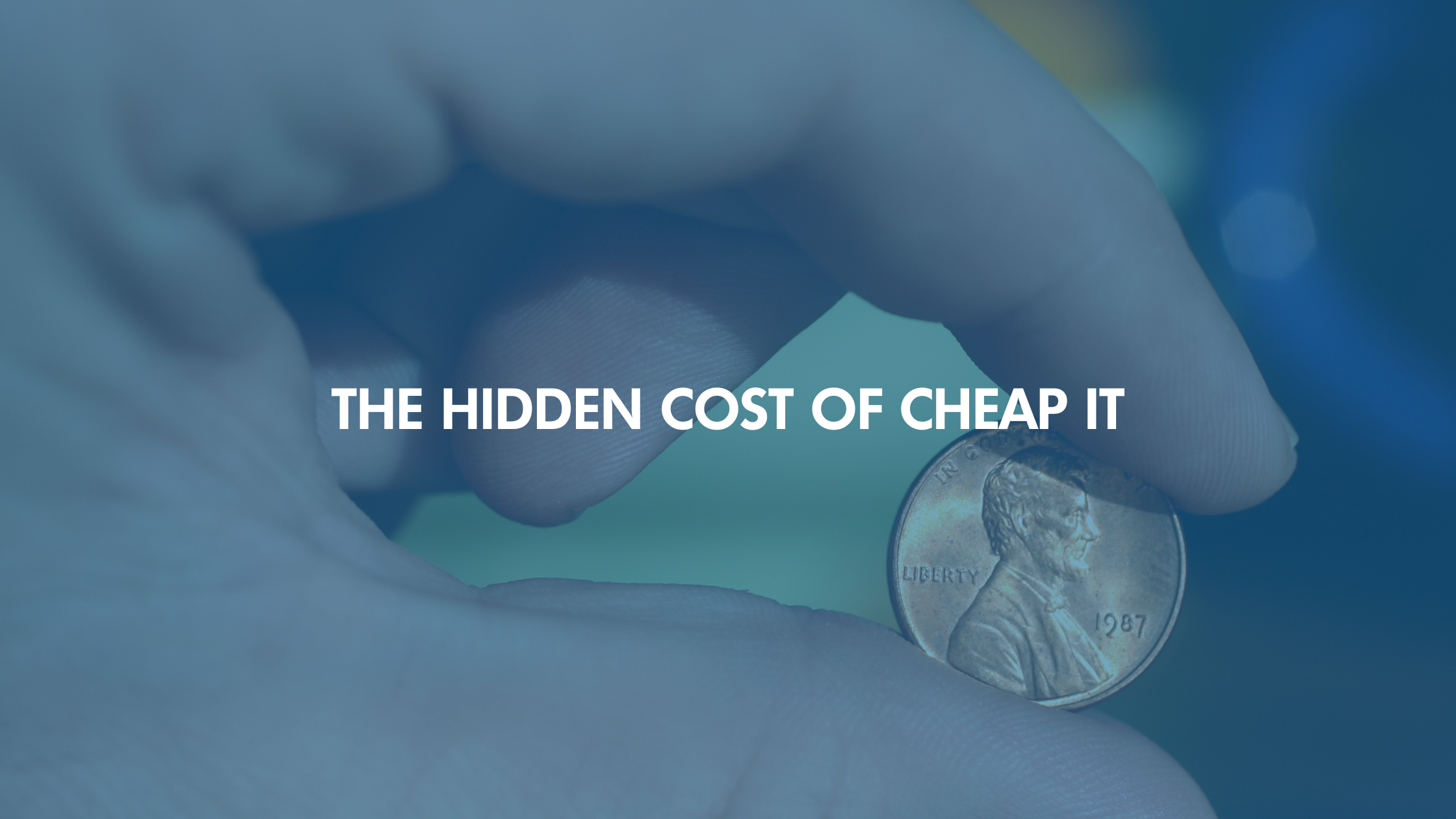 The Hidden Cost Of “Cheap” IT
