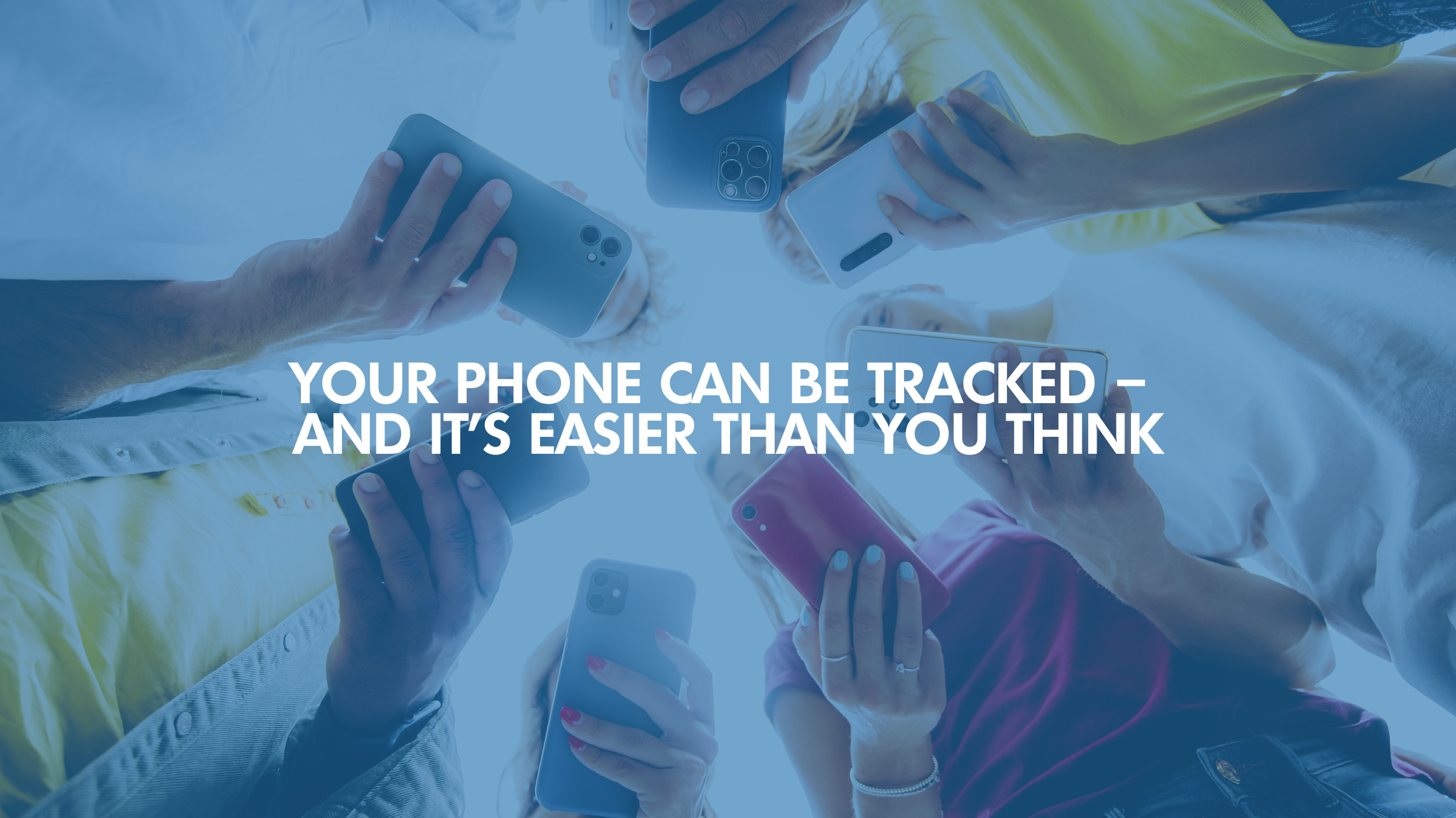Your Phone Can Be Tracked – And It’s Easier Than You Think