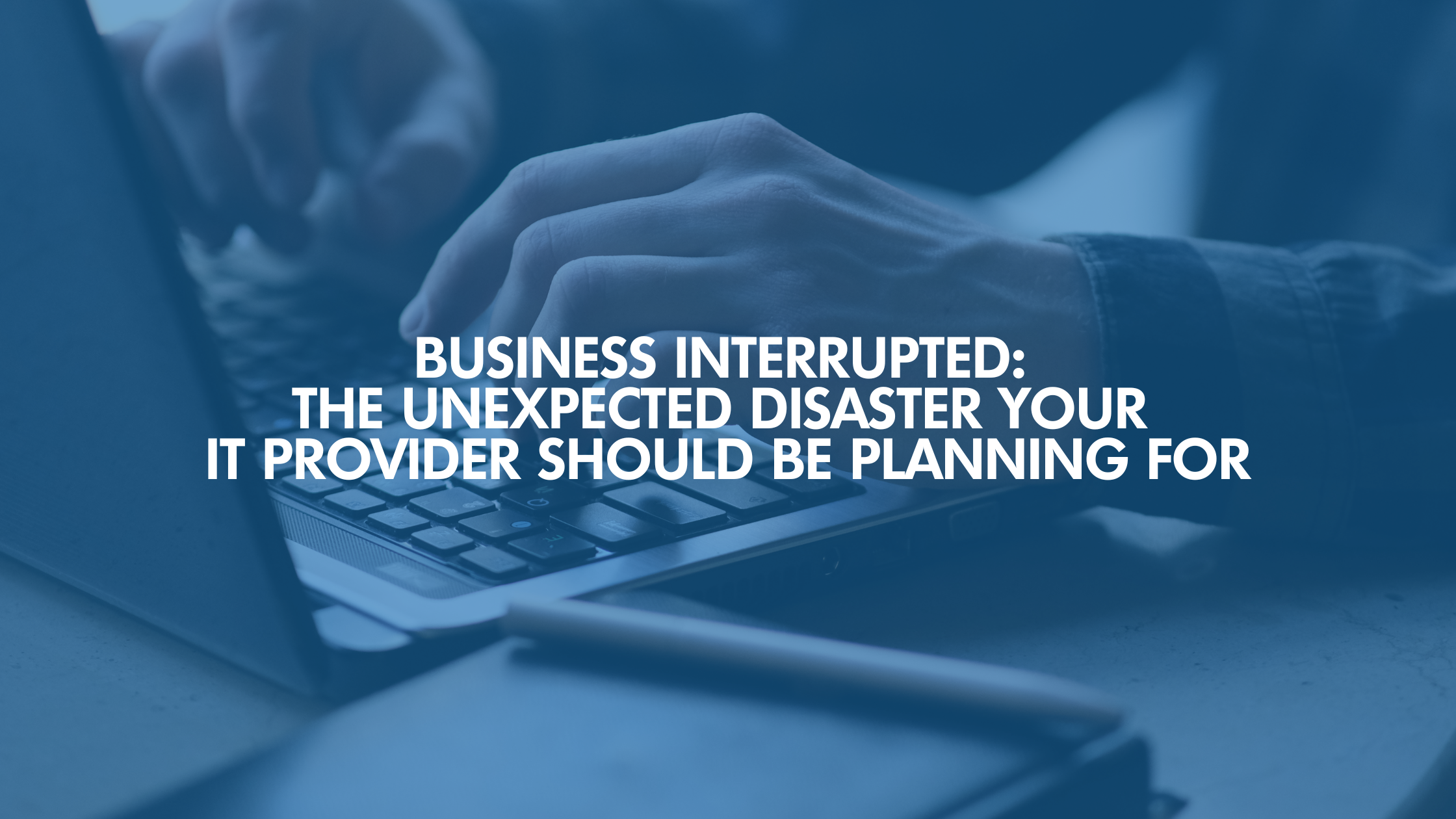 The Unexpected Disaster Your IT Provider Should Be Planning For