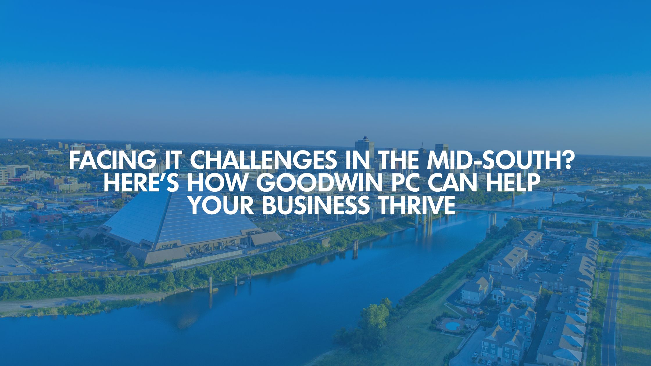 Facing IT Challenges in the Mid-South? Here’s How Goodwin PC Can Help