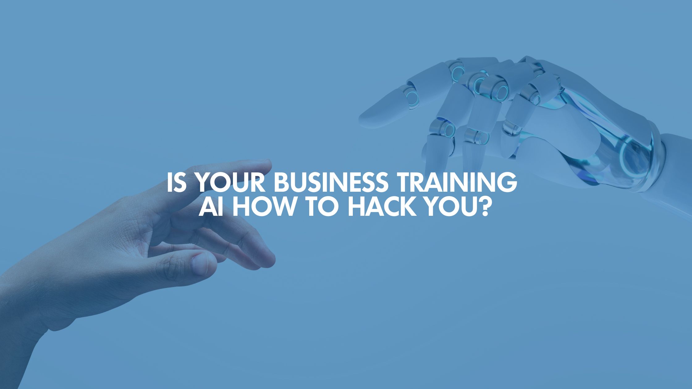 Is Your Business Training AI How To Hack You?
