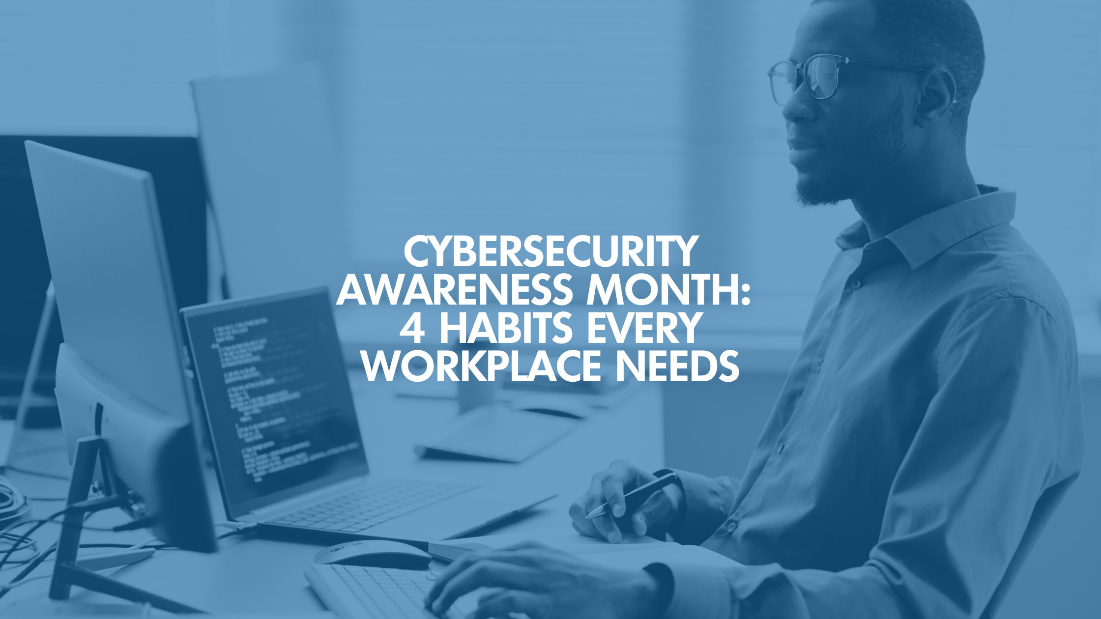 Cybersecurity Awareness Month: 4 Habits Every Workplace Needs
