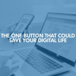 The One Button That Could Save Your Digital Life