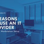 5 Reasons to Use An IT Provider for Workstation Setup