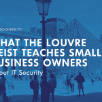 What the Louvre Heist Teaches Small Business Owners About IT Security