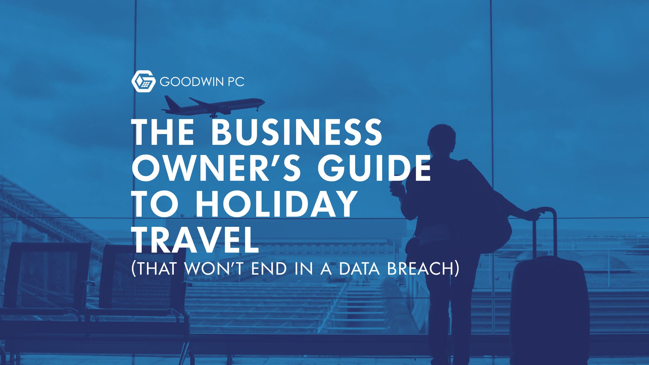 The Business Owner’s Guide To Holiday Travel (That Won’t End In A Data Breach)