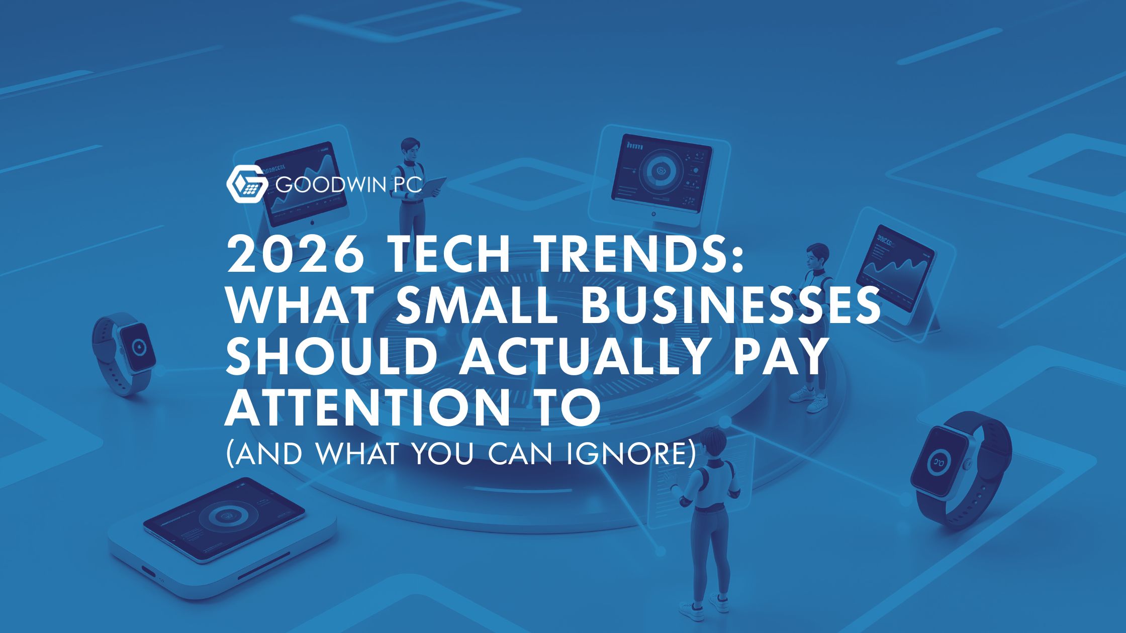 2026 Tech Trends: What Small Businesses Should Actually Pay Attention To (And What You Can Ignore)