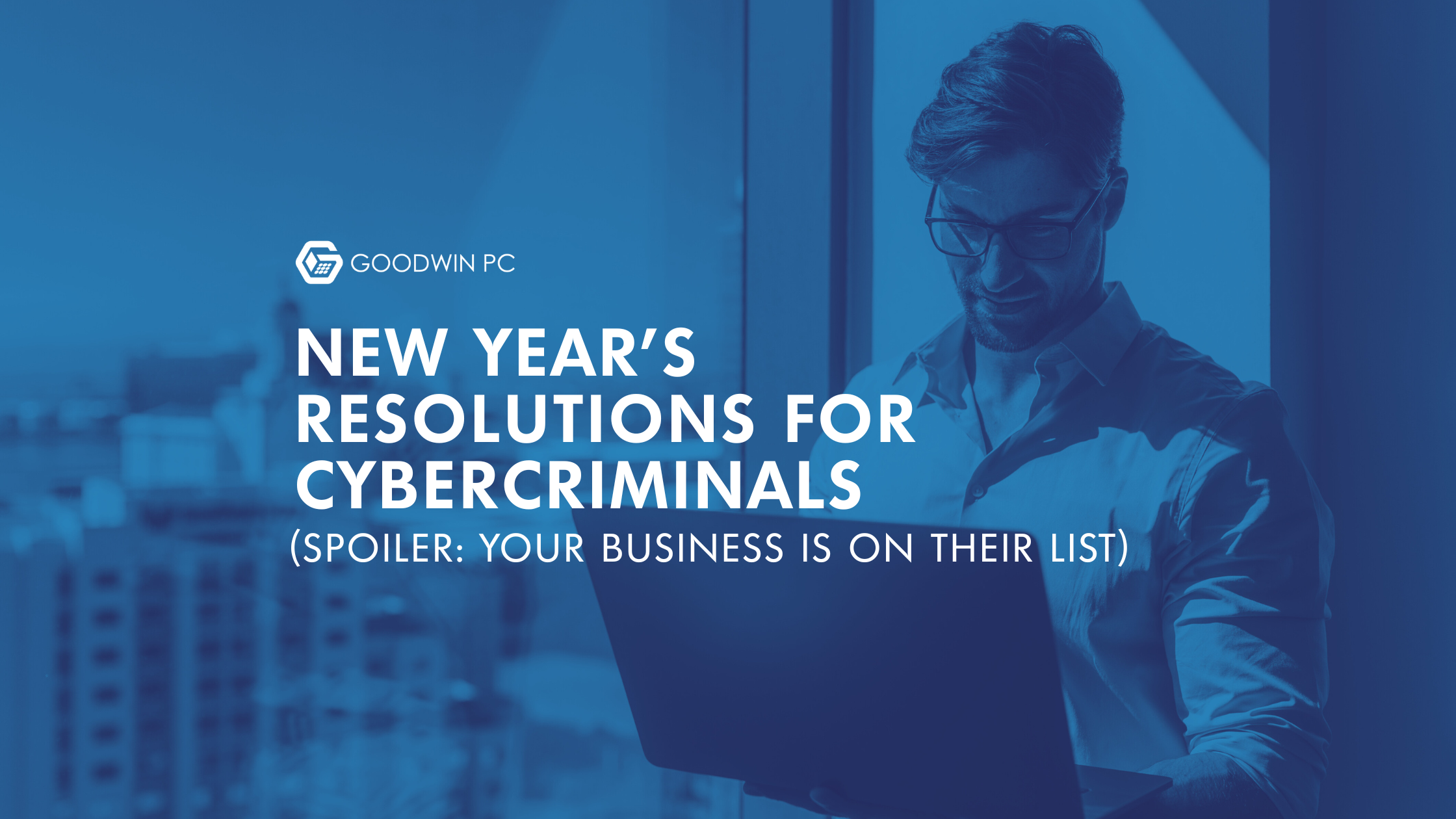 New Year's Resolutions for Cybercriminals (Spoiler: Your Business Is on Their List)