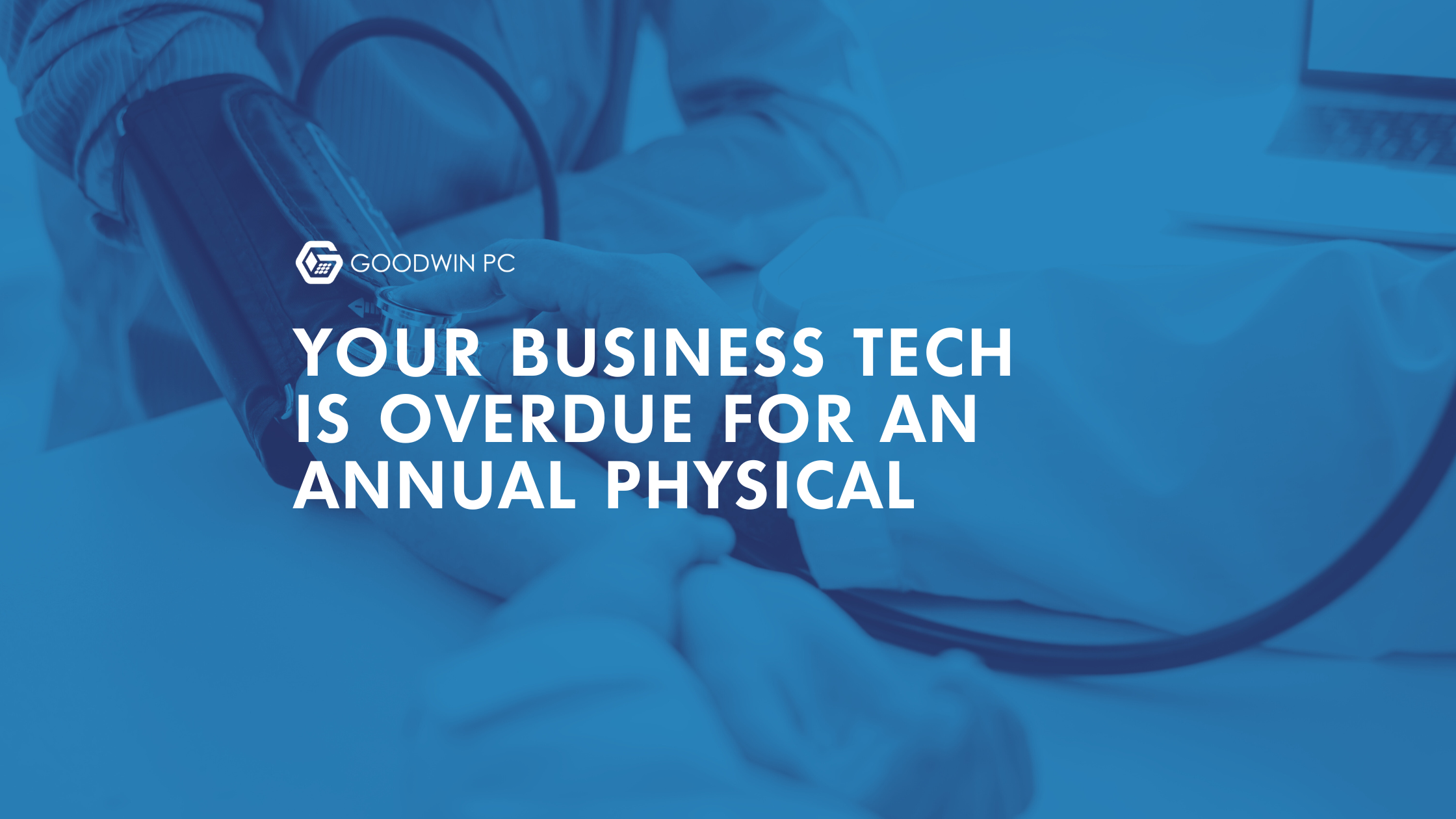 Your Business Tech Is Overdue for an Annual Physical
