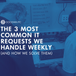 The 3 Most Common IT Requests We Handle Weekly and How We Solve Them