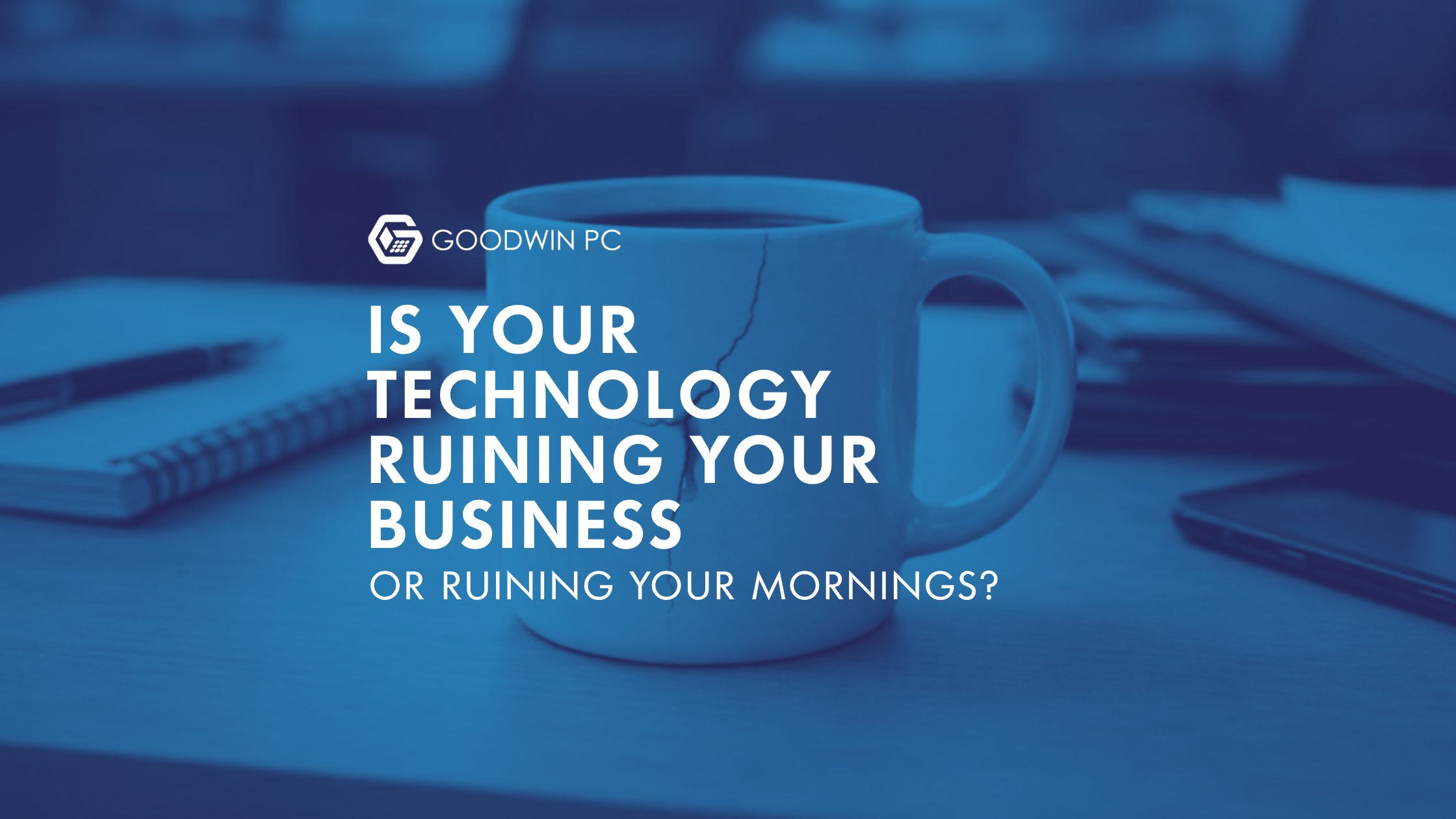 IS YOUR TECH RUINING YOUR BUSINESS