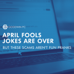 April Fools Jokes Are Over, but These Scams Aren’t Fun Pranks