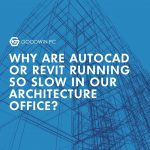 Why Are AutoCAD or Revit Running So Slow in Our Architecture Office?