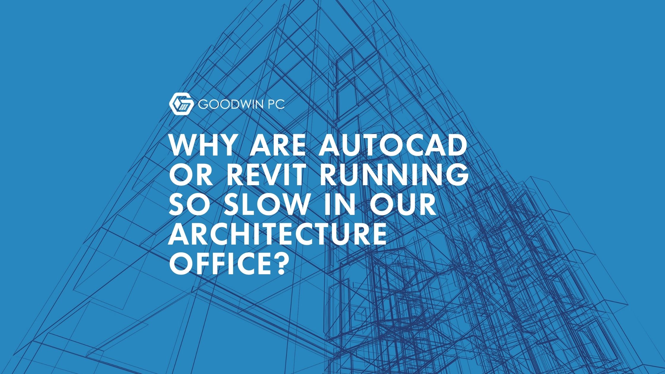 Why Are AutoCAD or Revit Running So Slow in Our Architecture Office?
