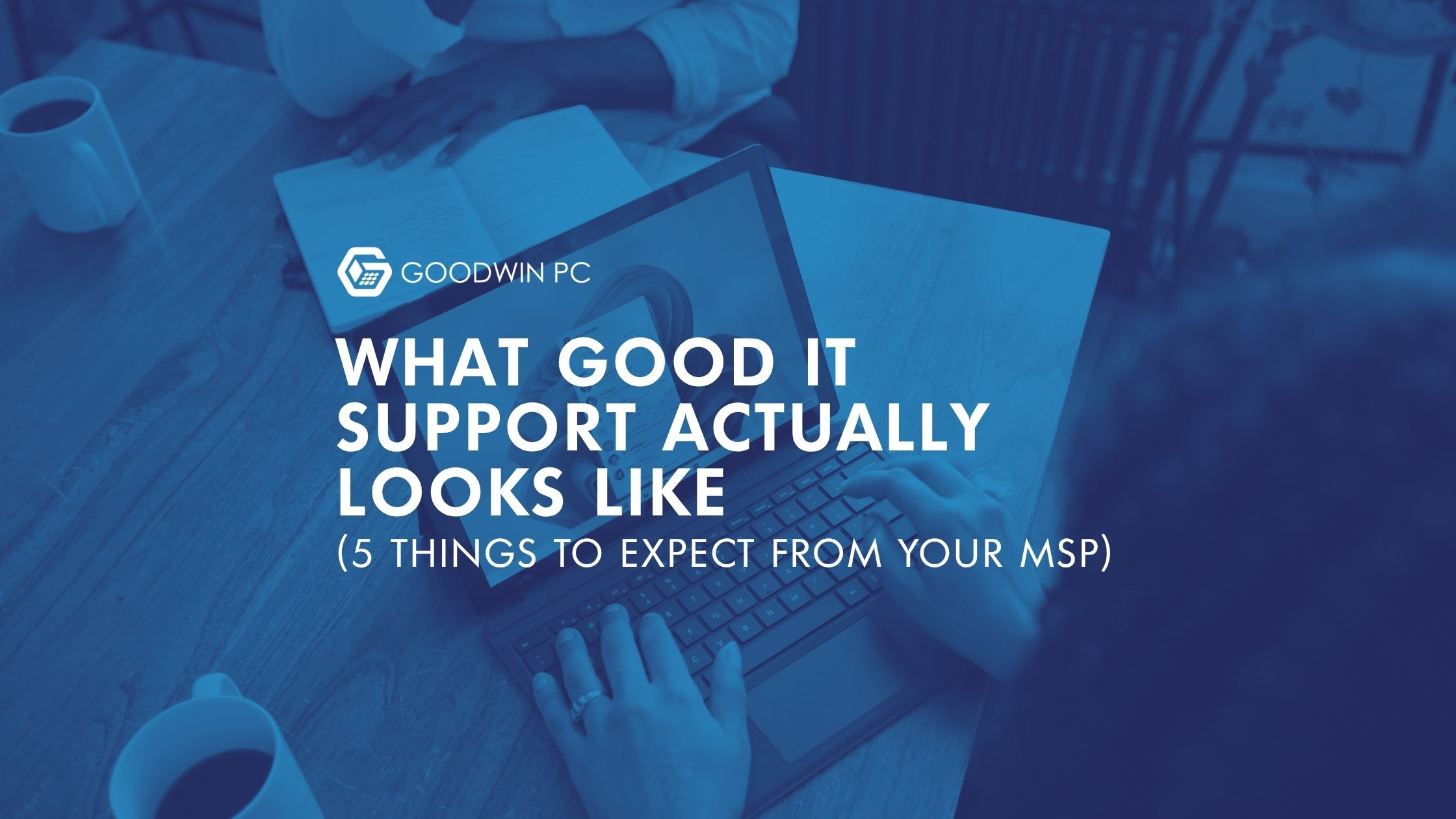 What Good IT Support Actually Looks Like (5 Things to Expect From Your MSP)