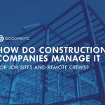 How Do Construction Companies Manage IT for Job Sites and Remote Crews?