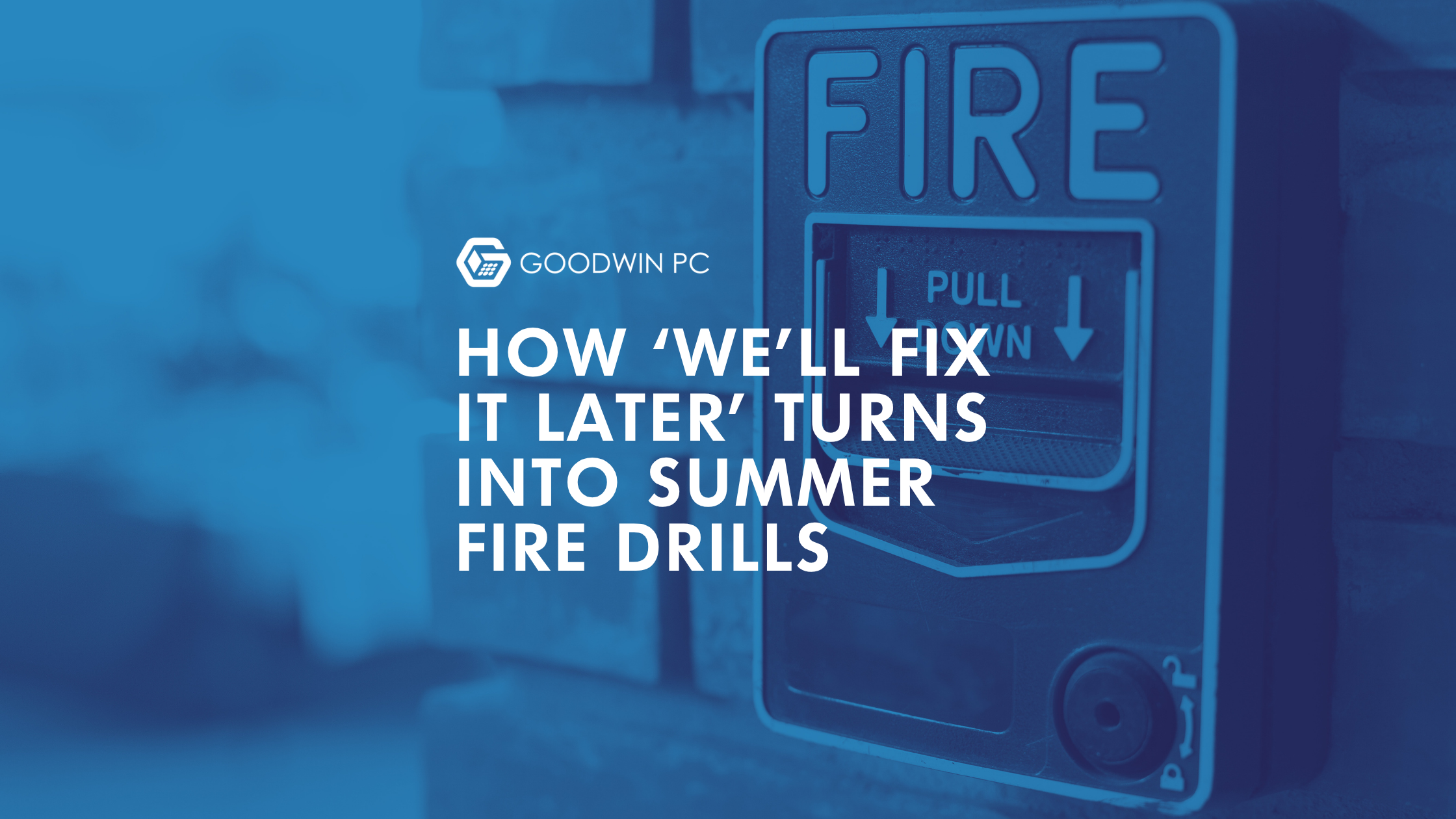 How ‘We’ll Fix It Later’ Turns Into Summer Fire Drills