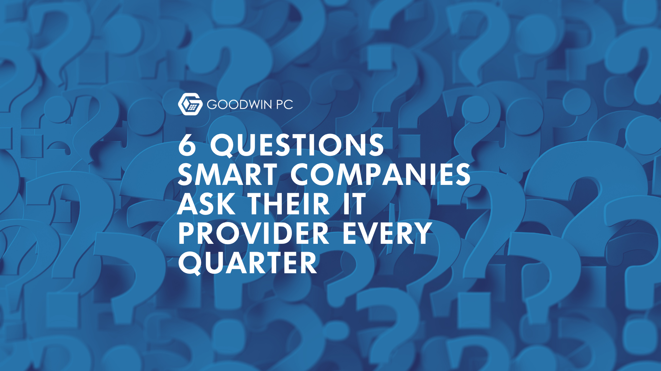 6 Questions Smart Companies Ask Their IT Provider Every Quarter