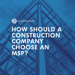 How Should a Construction Company Choose an MSP?