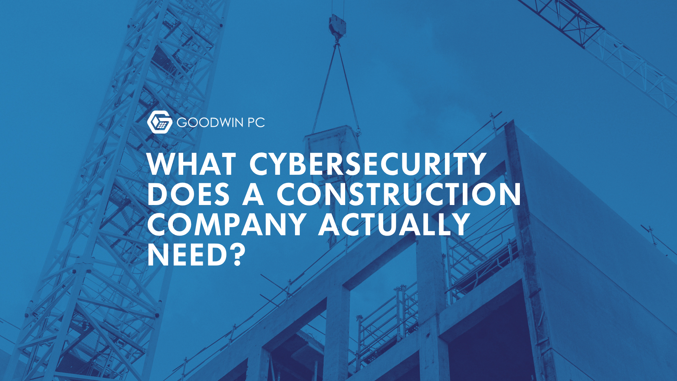 What Cybersecurity Does a Construction Company Actually Need?