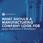 What Should a Manufacturing Company Look for When Switching IT Providers?