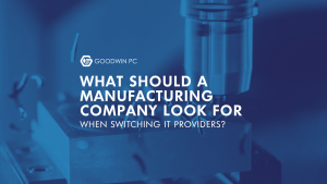What Should a Manufacturing Company Look for When Switching IT Providers?